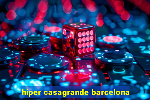 hiper casagrande barcelona