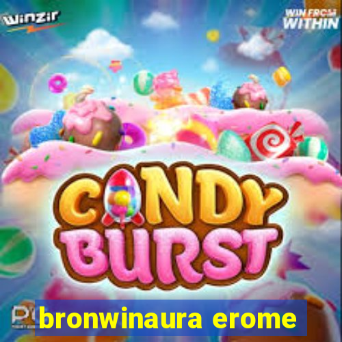 bronwinaura erome