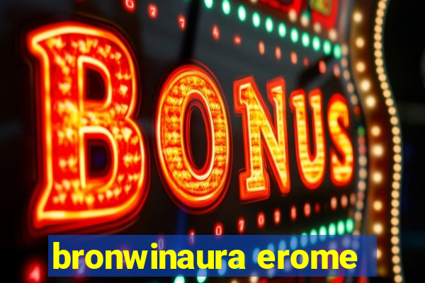 bronwinaura erome