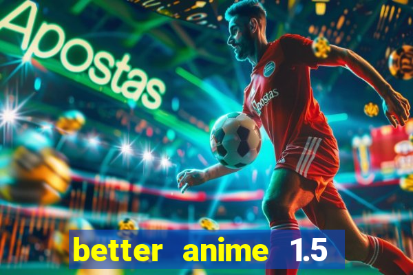 better anime 1.5 apk download