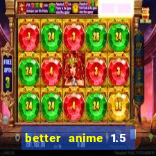 better anime 1.5 apk download