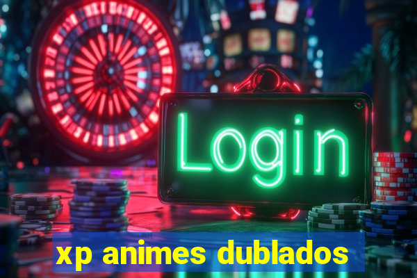 xp animes dublados