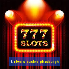 3 rivers casino pittsburgh