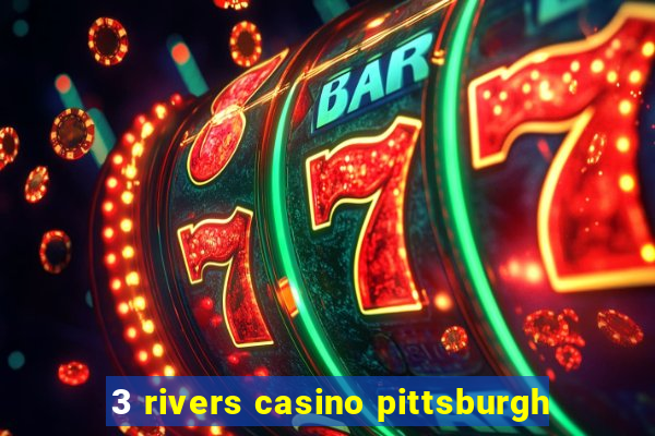 3 rivers casino pittsburgh