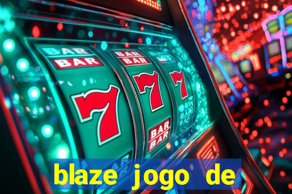 blaze jogo de ganhar dinheiro blaze