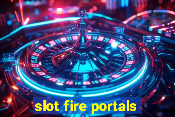 slot fire portals