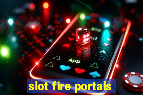 slot fire portals