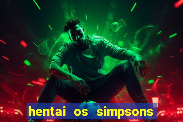 hentai os simpsons futebol e cerveja