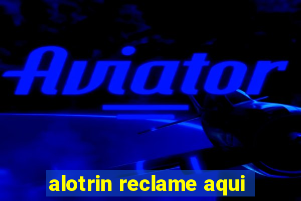 alotrin reclame aqui