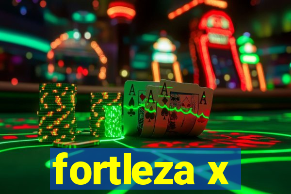 fortleza x