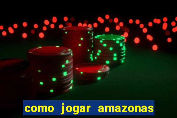 como jogar amazonas da sorte