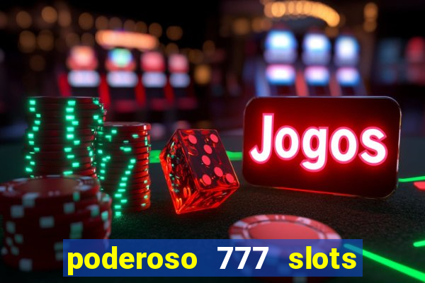 poderoso 777 slots paga mesmo