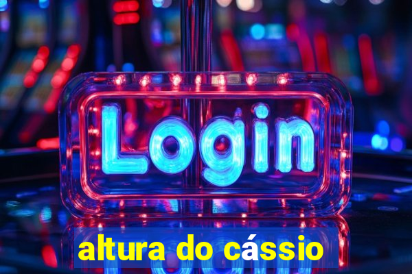 altura do cássio