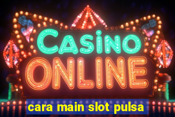 cara main slot pulsa