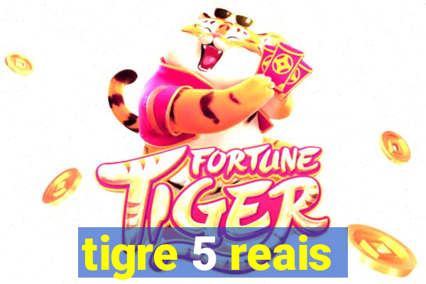 tigre 5 reais