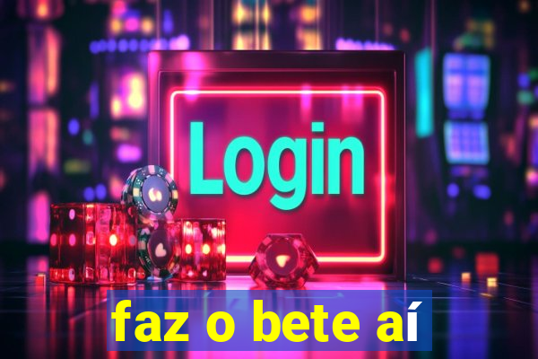 faz o bete aí