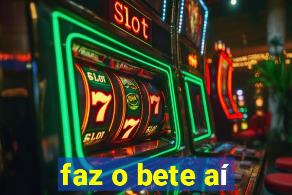 faz o bete aí