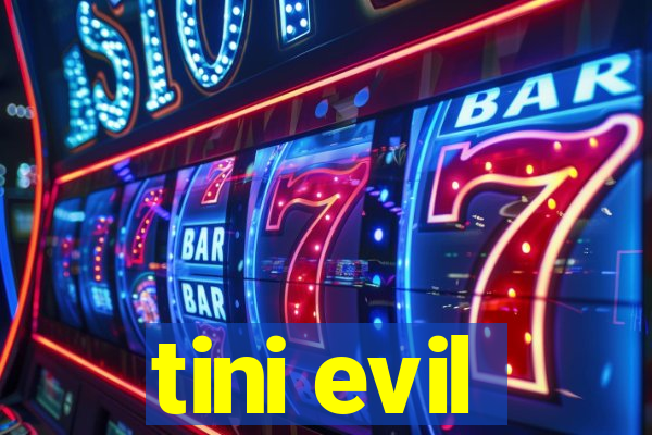 tini evil