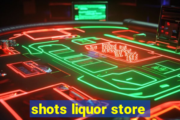 shots liquor store