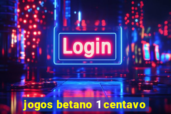 jogos betano 1 centavo