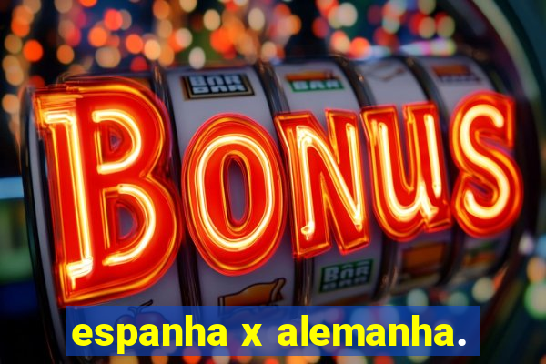 espanha x alemanha.