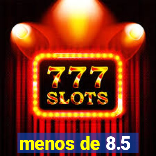 menos de 8.5