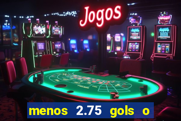 menos 2.75 gols o que significa