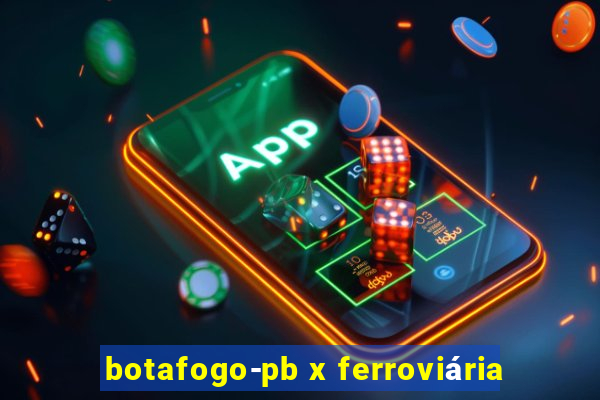 botafogo-pb x ferroviária