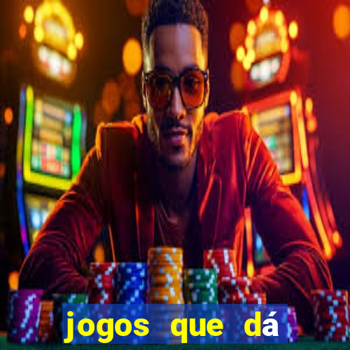 jogos que dá dinheiro de gra?a