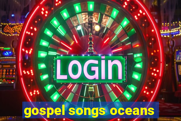 gospel songs oceans