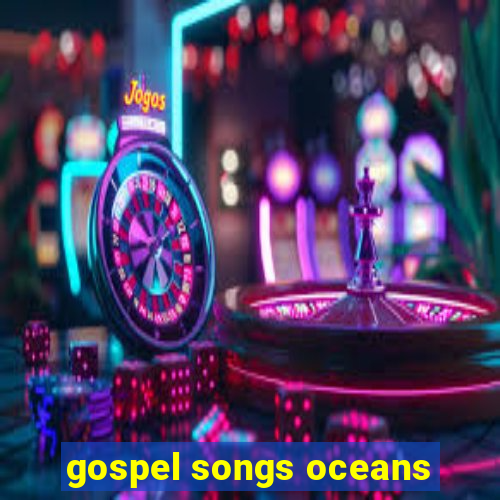 gospel songs oceans