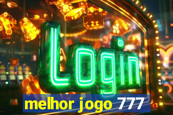 melhor jogo 777