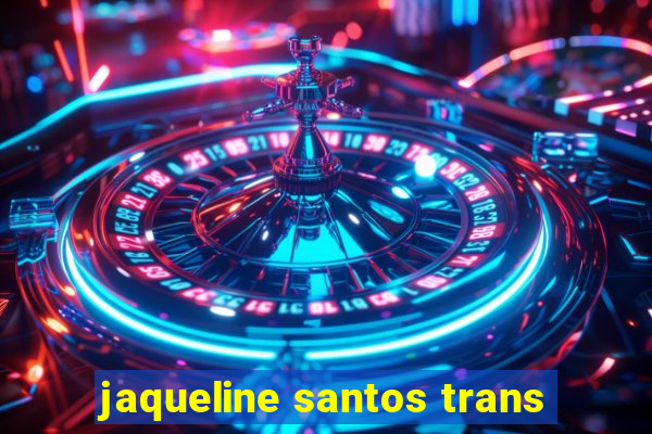 jaqueline santos trans