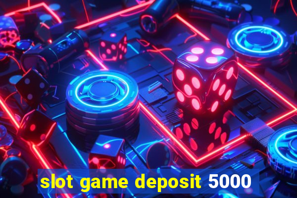 slot game deposit 5000