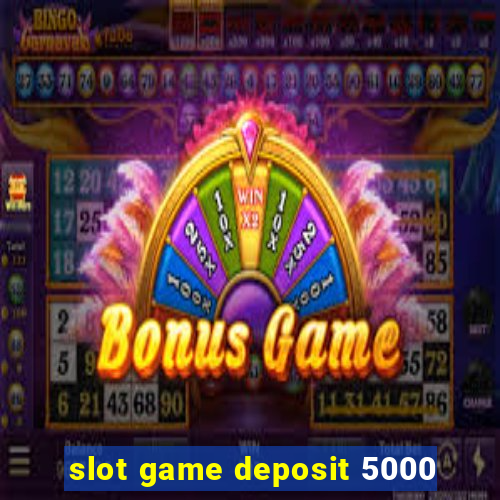 slot game deposit 5000