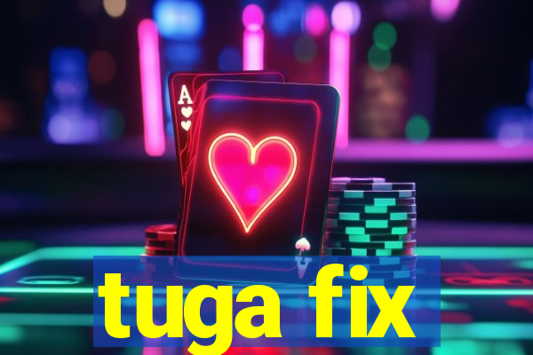 tuga fix