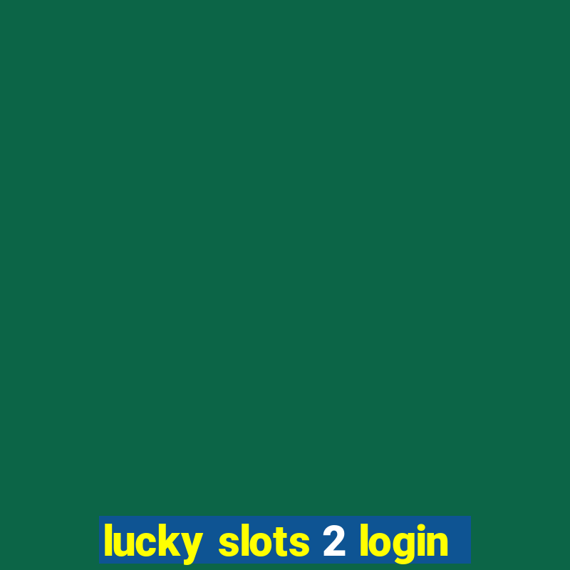 lucky slots 2 login