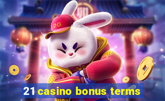 21 casino bonus terms