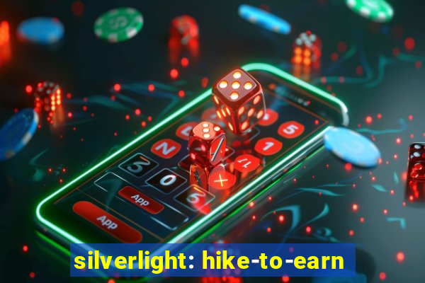 silverlight: hike-to-earn