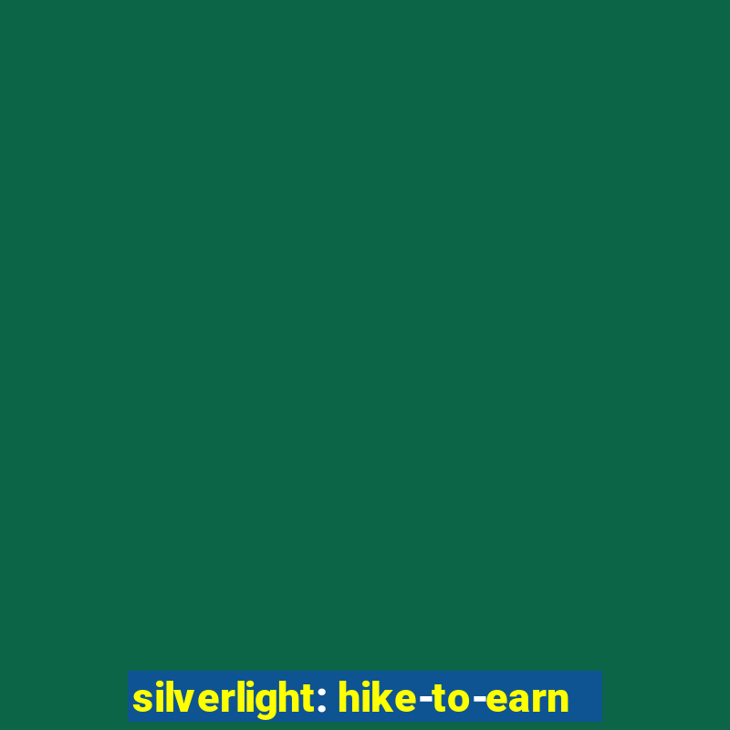 silverlight: hike-to-earn