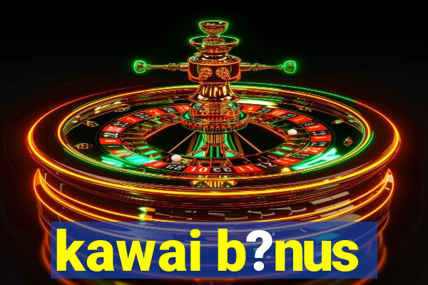 kawai b?nus