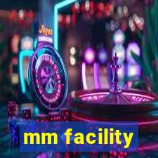 mm facility