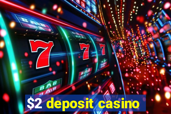 $2 deposit casino