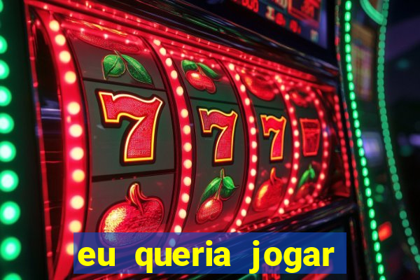 eu queria jogar mas perdi a aposta