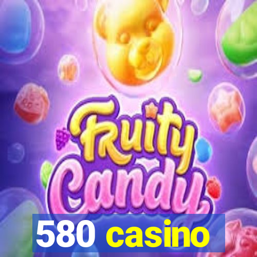 580 casino