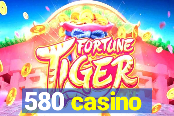 580 casino