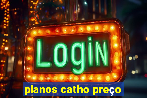 planos catho preço