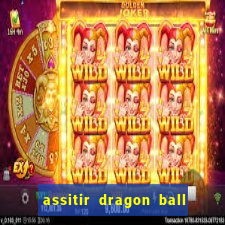 assitir dragon ball z dublado