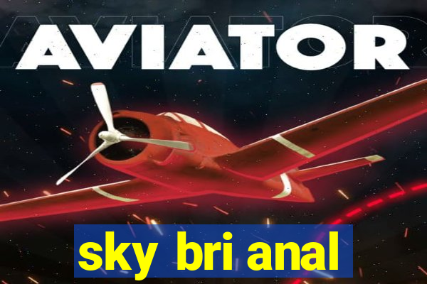 sky bri anal