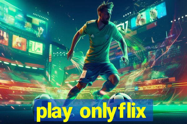 play onlyflix